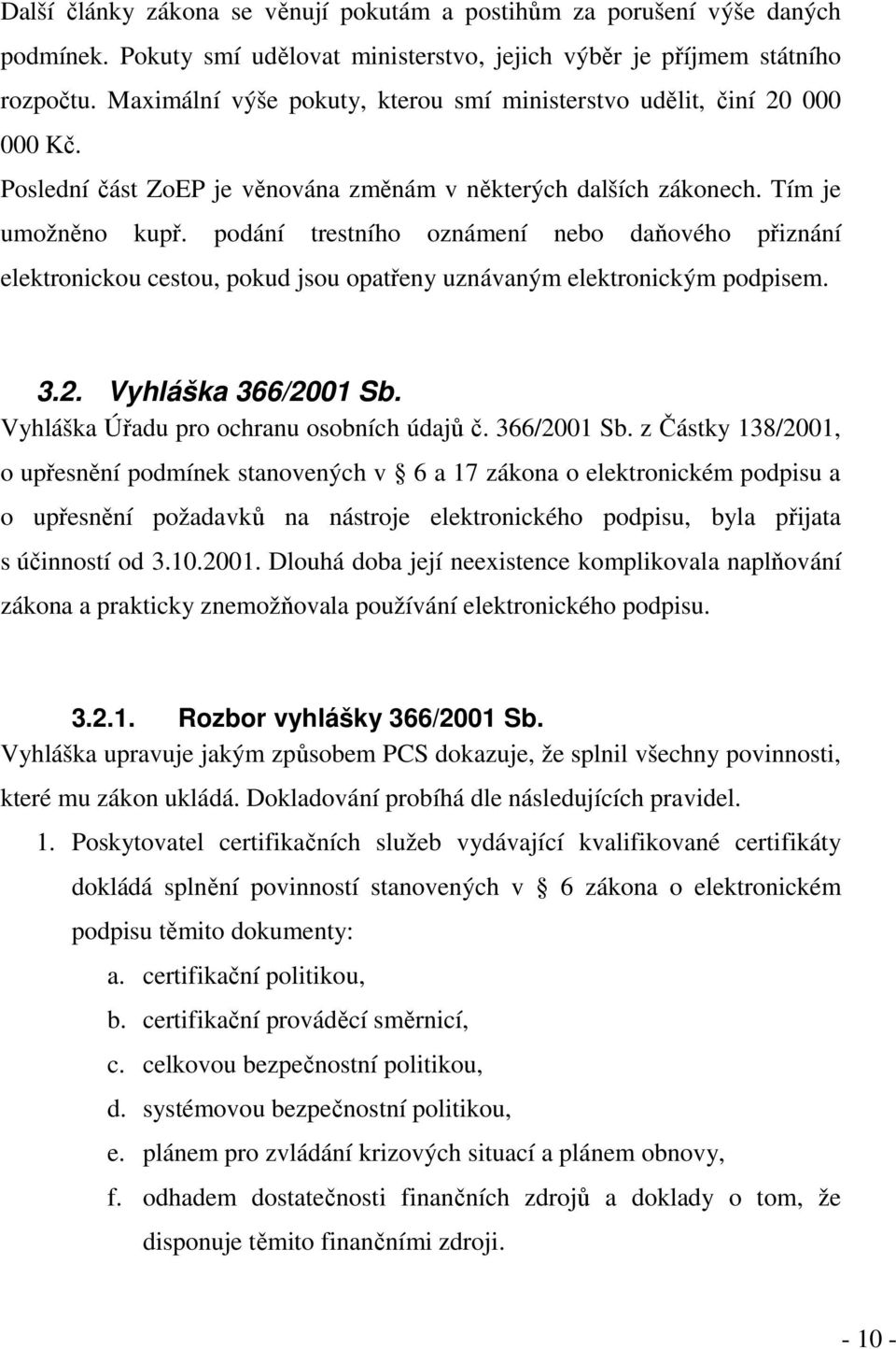 podání trestního oznámení nebo daňového přiznání elektronickou cestou, pokud jsou opatřeny uznávaným elektronickým podpisem. 3.2. Vyhláška 366/2001 Sb. Vyhláška Úřadu pro ochranu osobních údajů č.