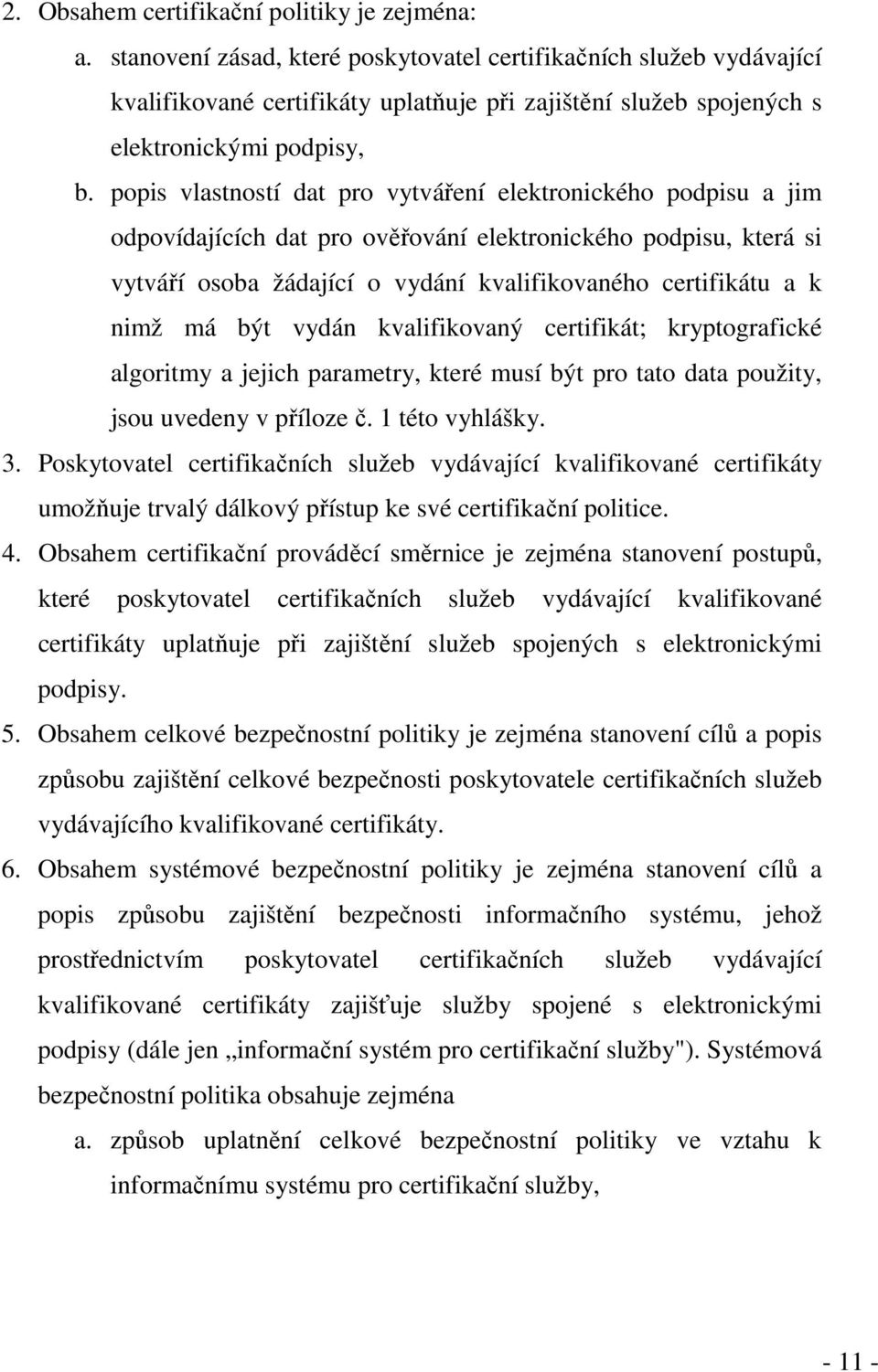 popis vlastností dat pro vytváření elektronického podpisu a jim odpovídajících dat pro ověřování elektronického podpisu, která si vytváří osoba žádající o vydání kvalifikovaného certifikátu a k nimž