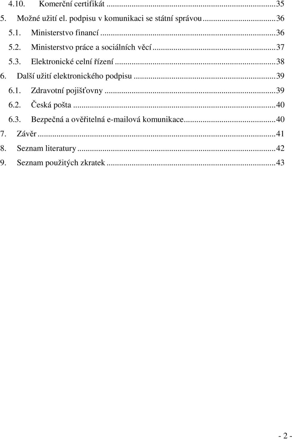 Další užití elektronického podpisu...39 6.1. Zdravotní pojišťovny...39 6.2. Česká pošta...40 6.3. Bezpečná a ověřitelná e-mailová komunikace.