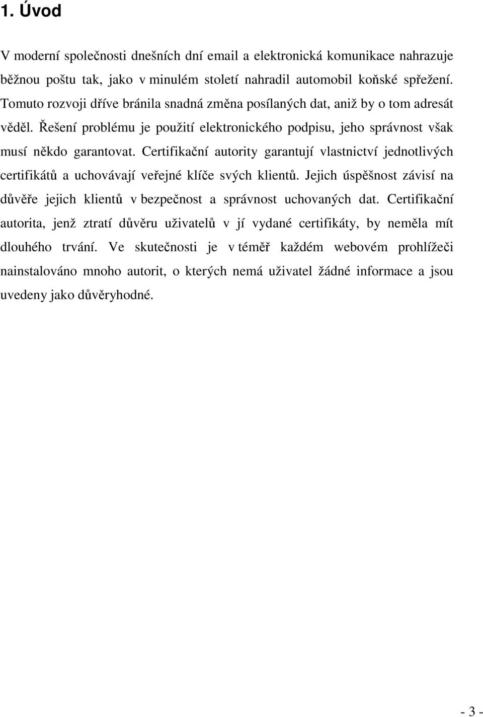 Certifikační autority garantují vlastnictví jednotlivých certifikátů a uchovávají veřejné klíče svých klientů. Jejich úspěšnost závisí na důvěře jejich klientů v bezpečnost a správnost uchovaných dat.