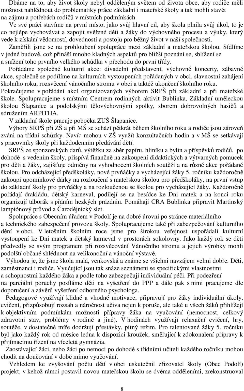 Ve své práci stavíme na první místo, jako svůj hlavní cíl, aby škola plnila svůj úkol, to je co nejlépe vychovávat a zapojit svěřené děti a žáky do výchovného procesu a výuky, který vede k získání