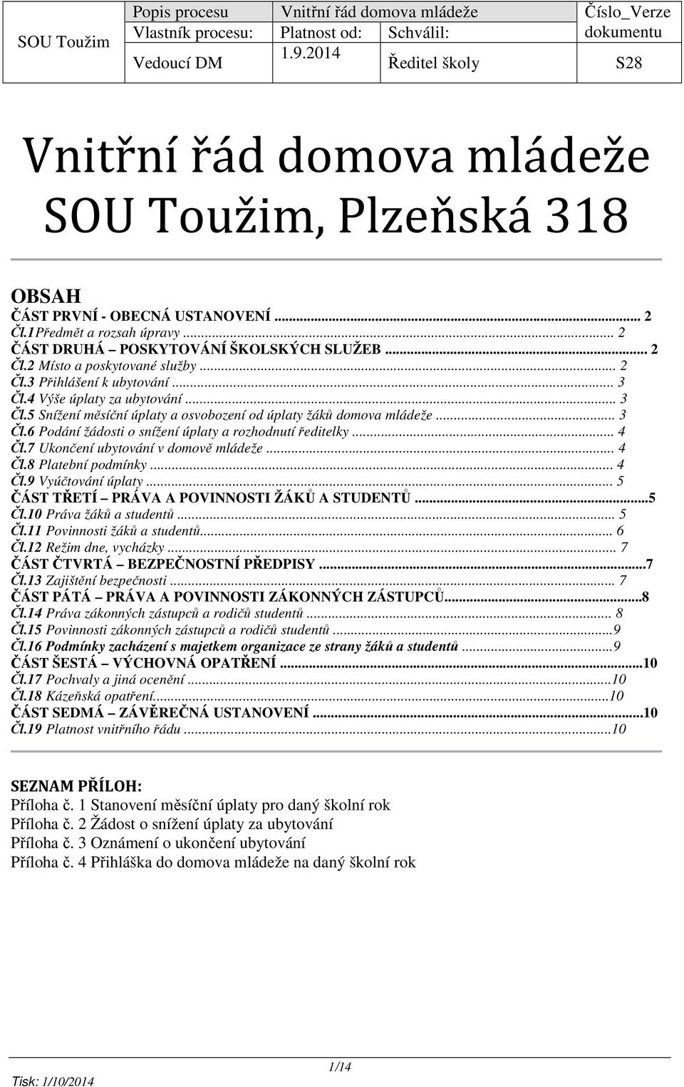 .. 4 Čl.7 Ukončení ubytování v domově mládeže... 4 Čl.8 Platební podmínky... 4 Čl.9 Vyúčtování úplaty... 5 ČÁST TŘETÍ PRÁVA A POVINNOSTI ŽÁKŮ A STUDENTŮ...5 Čl.10 Práva žáků a studentů... 5 Čl.