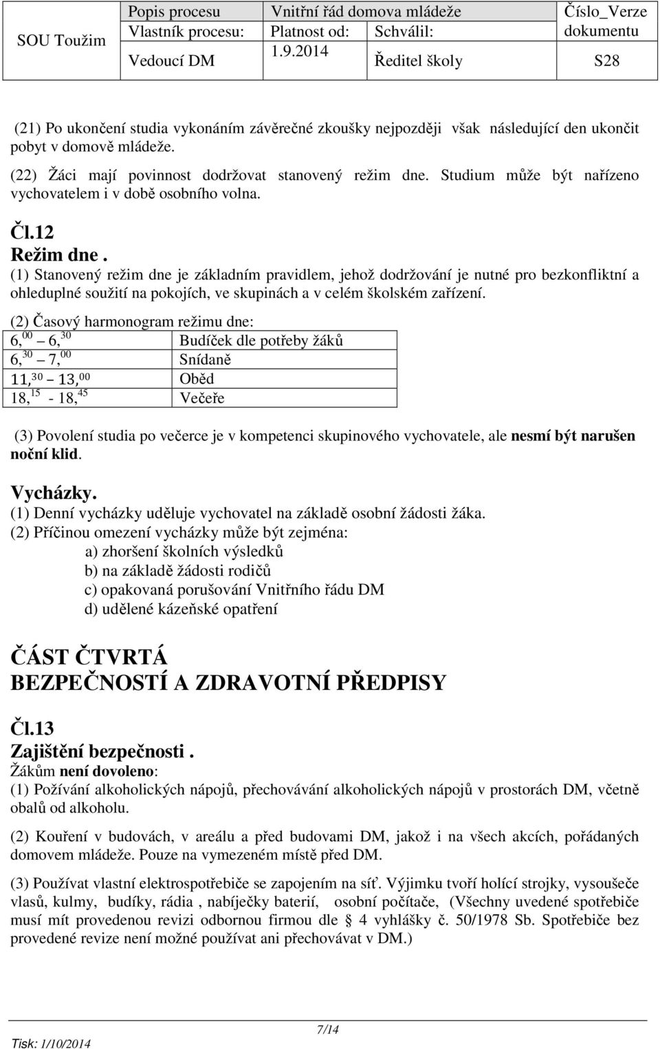 (1) Stanovený režim dne je základním pravidlem, jehož dodržování je nutné pro bezkonfliktní a ohleduplné soužití na pokojích, ve skupinách a v celém školském zařízení.