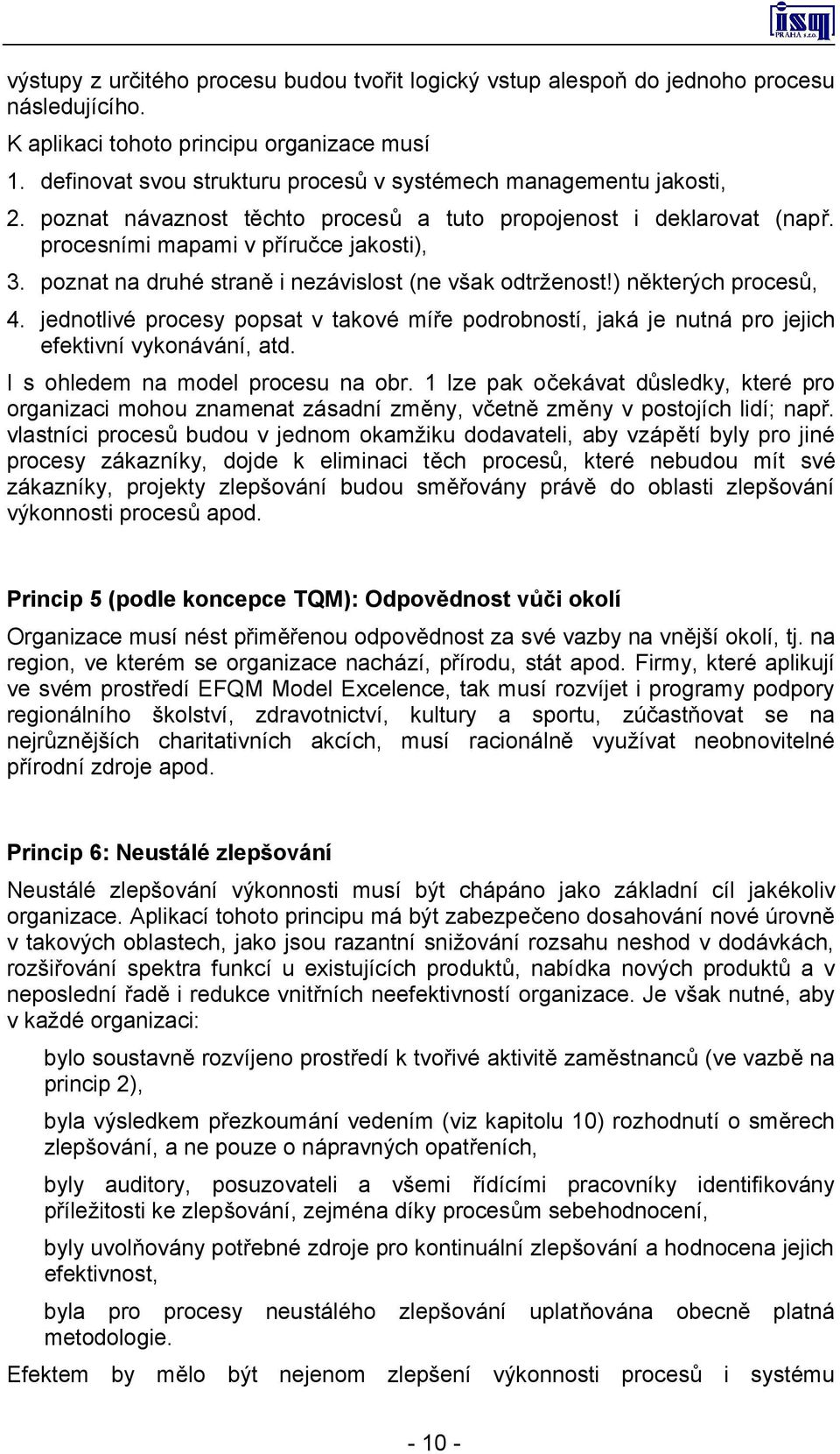 poznat na druhé straně i nezávislost (ne však odtrženost!) některých procesů, 4. jednotlivé procesy popsat v takové míře podrobností, jaká je nutná pro jejich efektivní vykonávání, atd.