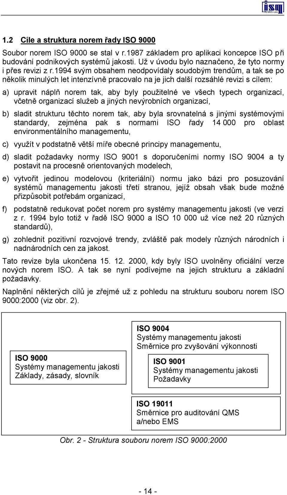 1994 svým obsahem neodpovídaly soudobým trendům, a tak se po několik minulých let intenzívně pracovalo na je jich další rozsáhlé revizi s cílem: a) upravit náplň norem tak, aby byly použitelné ve