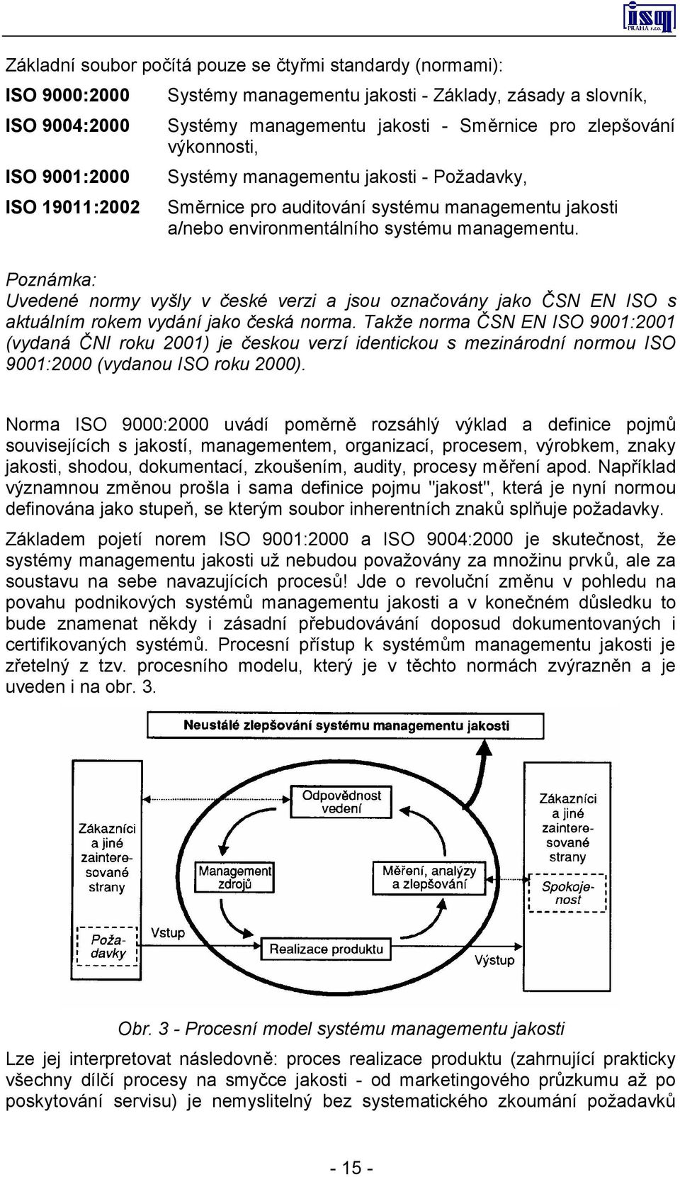 Poznámka: Uvedené normy vyšly v české verzi a jsou označovány jako ČSN EN ISO s aktuálním rokem vydání jako česká norma.