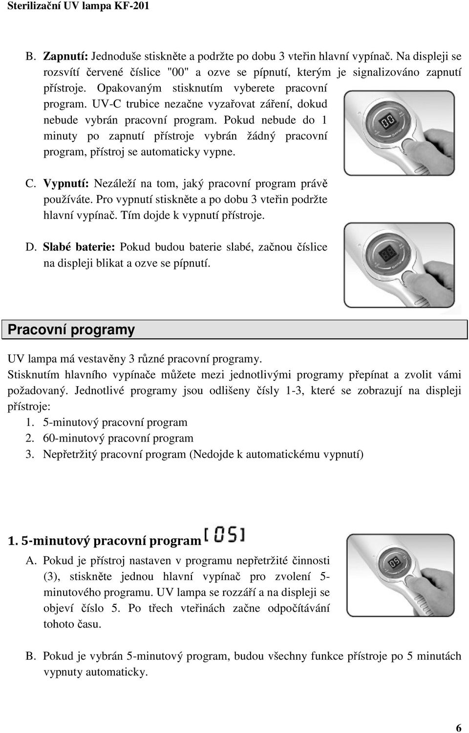 Pokud nebude do 1 minuty po zapnutí přístroje vybrán žádný pracovní program, přístroj se automaticky vypne. C. Vypnutí: Nezáleží na tom, jaký pracovní program právě používáte.