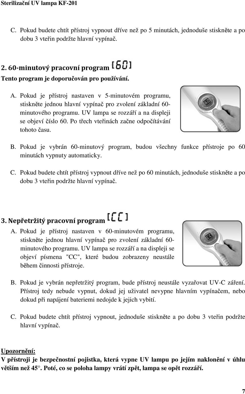 Pokud je přístroj nastaven v 5-minutovém programu, stiskněte jednou hlavní vypínač pro zvolení základní 60- minutového programu. UV lampa se rozzáří a na displeji se objeví číslo 60.