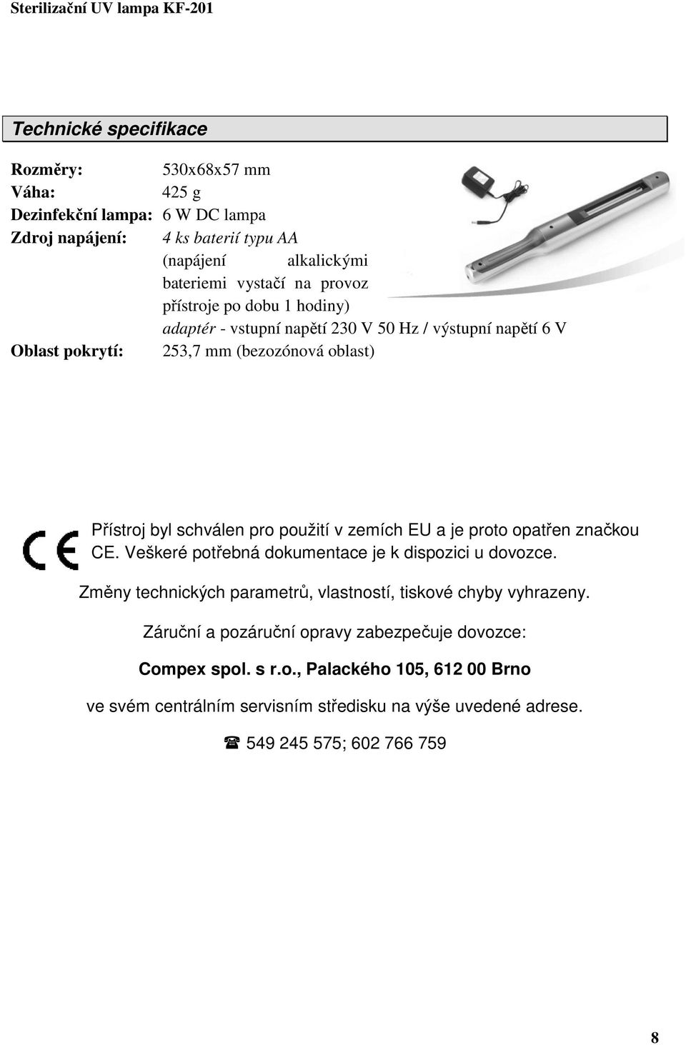 v zemích EU a je proto opatřen značkou CE. Veškeré potřebná dokumentace je k dispozici u dovozce. Změny technických parametrů, vlastností, tiskové chyby vyhrazeny.