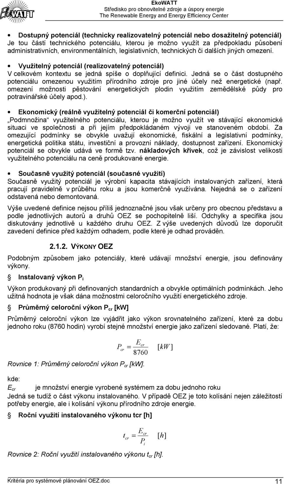 Jedná se o část dostupného potenciálu omezenou využitím přírodního zdroje pro jiné účely než energetické (např.