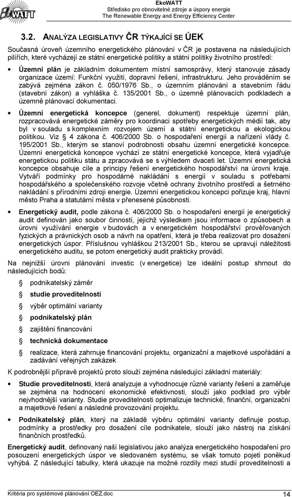 Jeho prováděním se zabývá zejména zákon č. 050/1976 Sb., o územním plánování a stavebním řádu (stavební zákon) a vyhláška č. 135/2001 Sb.