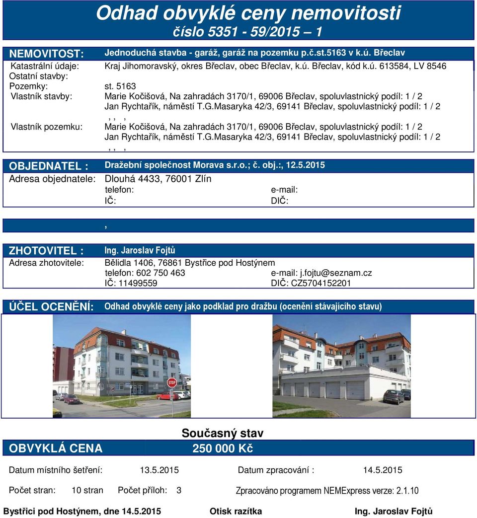 5163 Vlastník stavby: Marie Kočišová, Na zahradách 3170/1, 69006 Břeclav, spoluvlastnický podíl: 1 / 2 Jan Rychtařík, náměstí T.G.