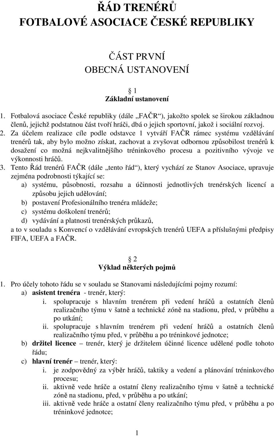 Za účelem realizace cíle podle odstavce 1 vytváří FAČR rámec systému vzdělávání trenérů tak, aby bylo možno získat, zachovat a zvyšovat odbornou způsobilost trenérů k dosažení co možná