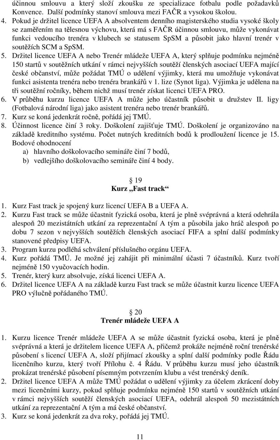 klubech se statusem SpSM a působit jako hlavní trenér v soutěžích SCM a SpSM. 5.