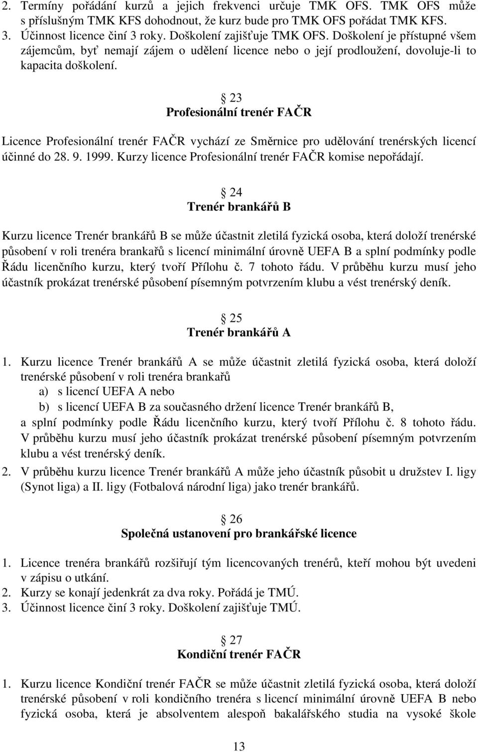 Profesionální trenér FAČR Licence Profesionální trenér FAČR vychází ze Směrnice pro udělování trenérských licencí účinné do 28. 9. 1999. Kurzy licence Profesionální trenér FAČR komise nepořádají.