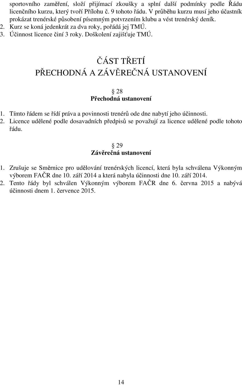 Doškolení zajišťuje TMÚ. ČÁST TŘETÍ PŘECHODNÁ A ZÁVĚREČNÁ USTANOVENÍ Přechodná ustanovení 1. Tímto řádem se řídí práva a povinnosti trenérů ode dne nabytí jeho účinnosti. 2.