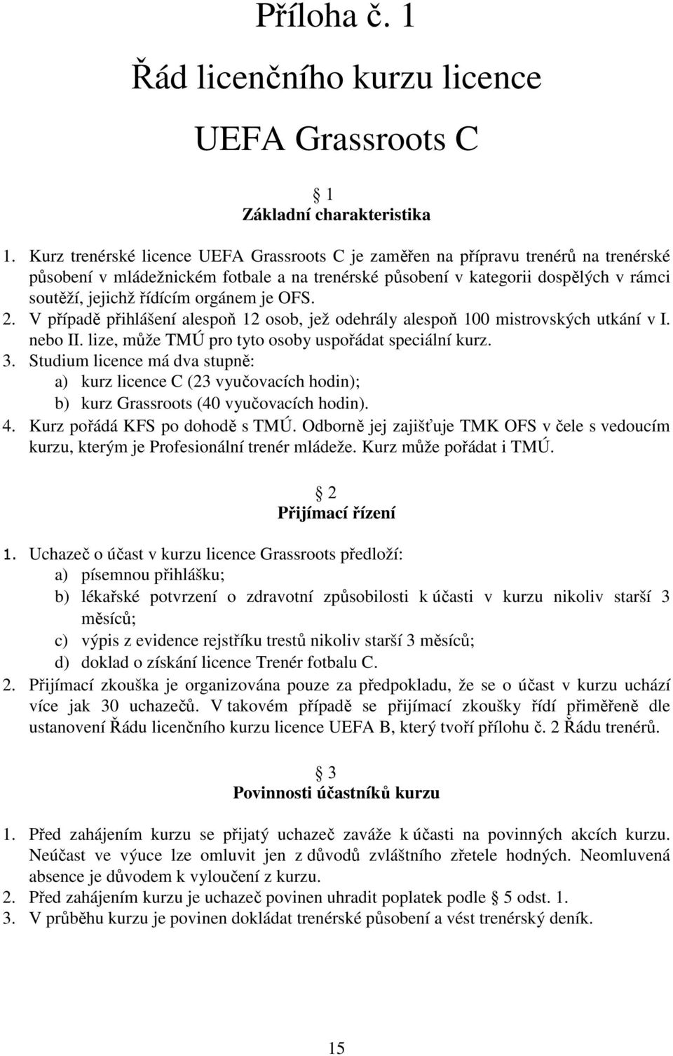 orgánem je OFS. 2. V případě přihlášení alespoň 12 osob, jež odehrály alespoň 100 mistrovských utkání v I. nebo II. lize, může TMÚ pro tyto osoby uspořádat speciální kurz. 3.