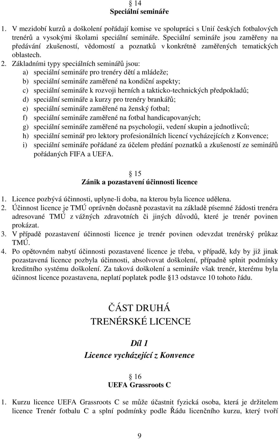 Základními typy speciálních seminářů jsou: a) speciální semináře pro trenéry dětí a mládeže; b) speciální semináře zaměřené na kondiční aspekty; c) speciální semináře k rozvoji herních a