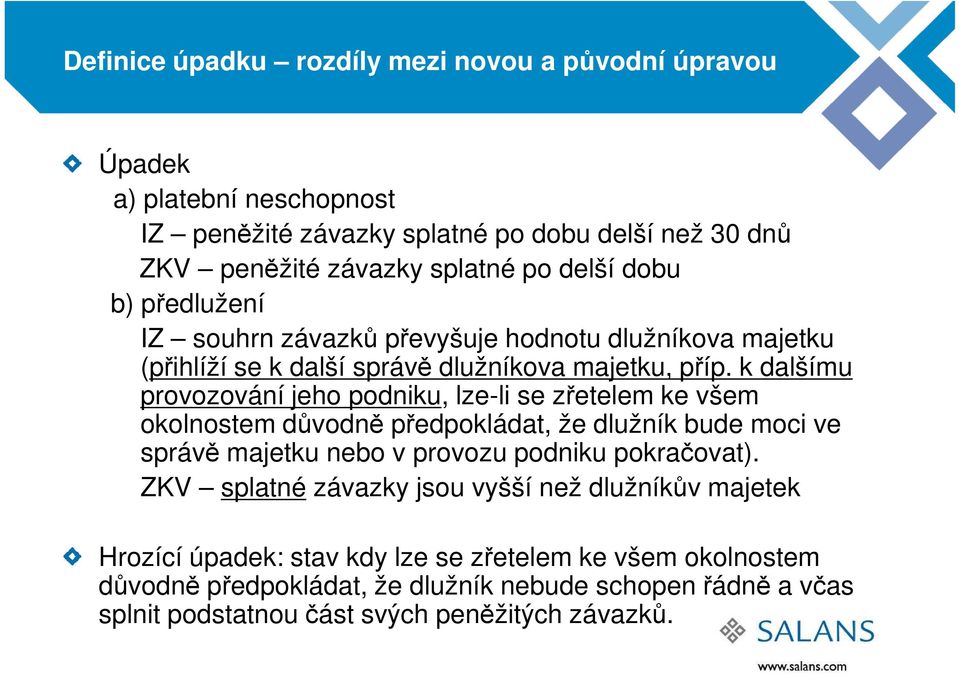 k dalšímu provozování jeho podniku, lze-li se zřetelem ke všem okolnostem důvodně předpokládat, že dlužník bude moci ve správě majetku nebo v provozu podniku pokračovat).