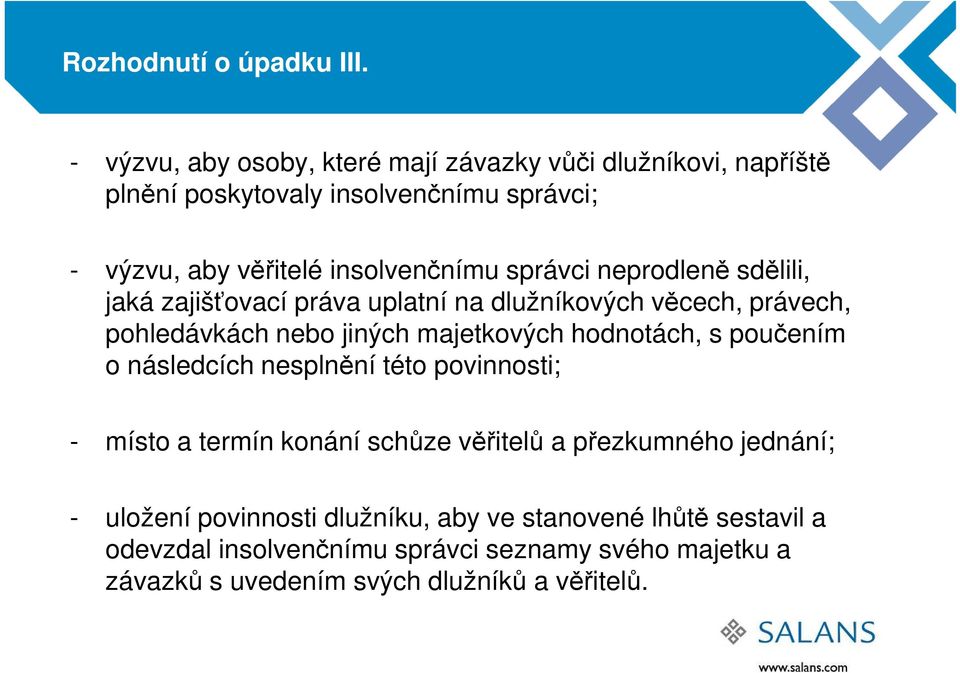 správci neprodleně sdělili, jaká zajišťovací práva uplatní na dlužníkových věcech, právech, pohledávkách nebo jiných majetkových hodnotách, s