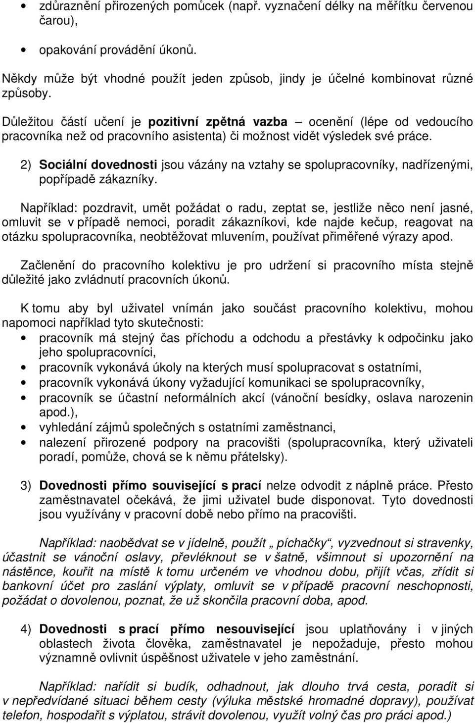 2) Sociální dovednosti jsou vázány na vztahy se spolupracovníky, nadřízenými, popřípadě zákazníky.