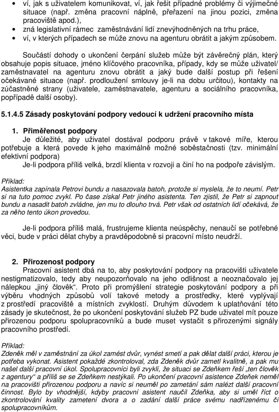 Součástí dohody o ukončení čerpání služeb může být závěrečný plán, který obsahuje popis situace, jméno klíčového pracovníka, případy, kdy se může uživatel/ zaměstnavatel na agenturu znovu obrátit a