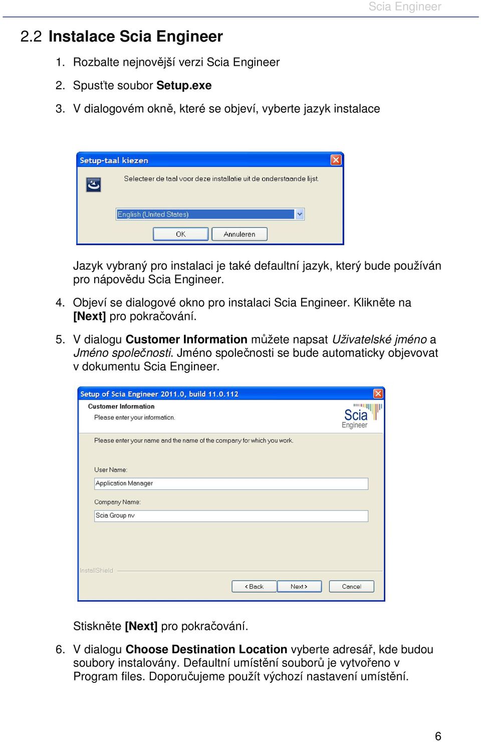 Objeví se dialogové okno pro instalaci Scia Engineer. Klikněte na [Next] pro pokračování. 5. V dialogu Customer Information můžete napsat Uživatelské jméno a Jméno společnosti.