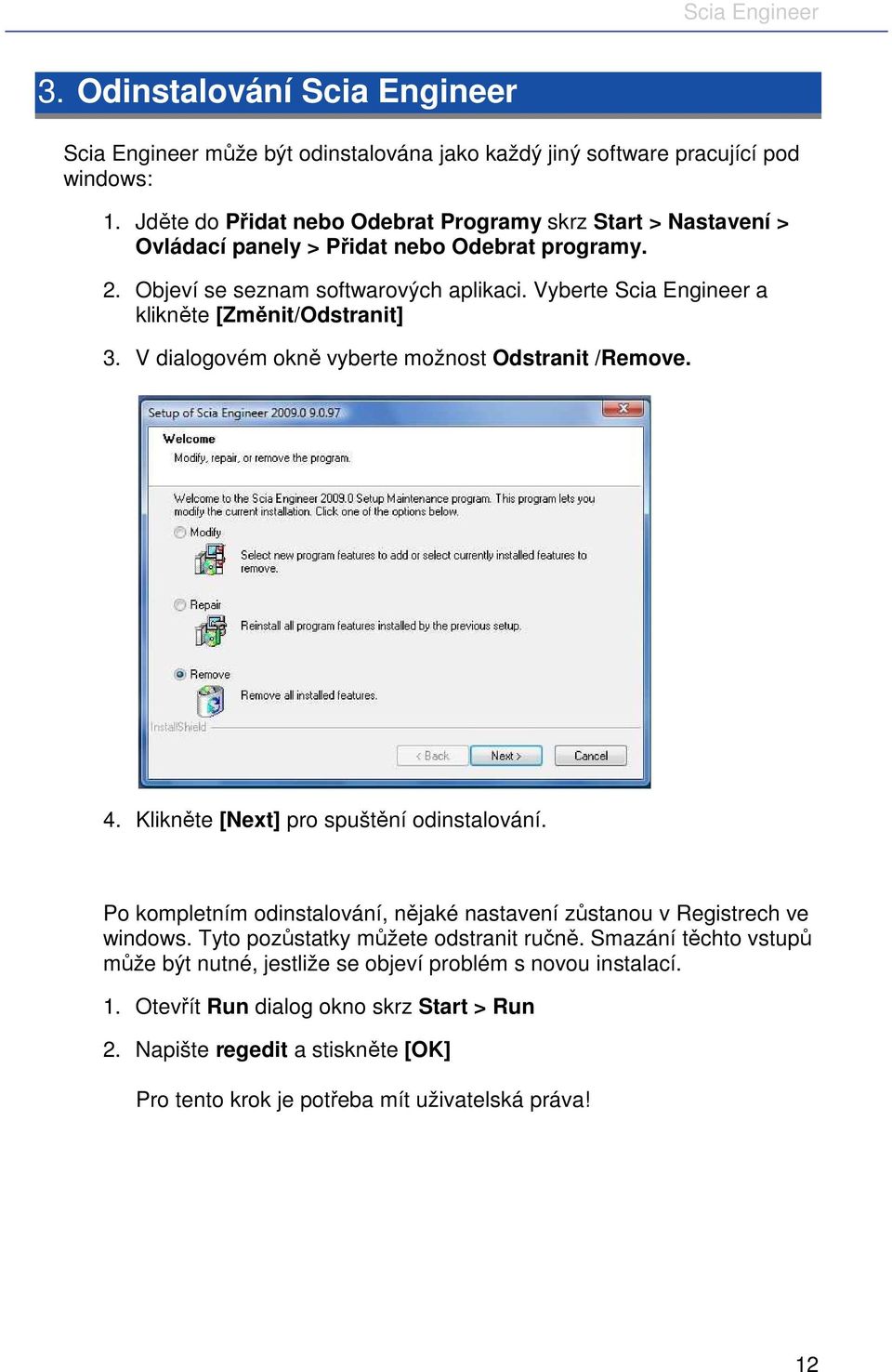 Vyberte Scia Engineer a klikněte [Změnit/Odstranit] 3. V dialogovém okně vyberte možnost Odstranit /Remove. 4. Klikněte [Next] pro spuštění odinstalování.