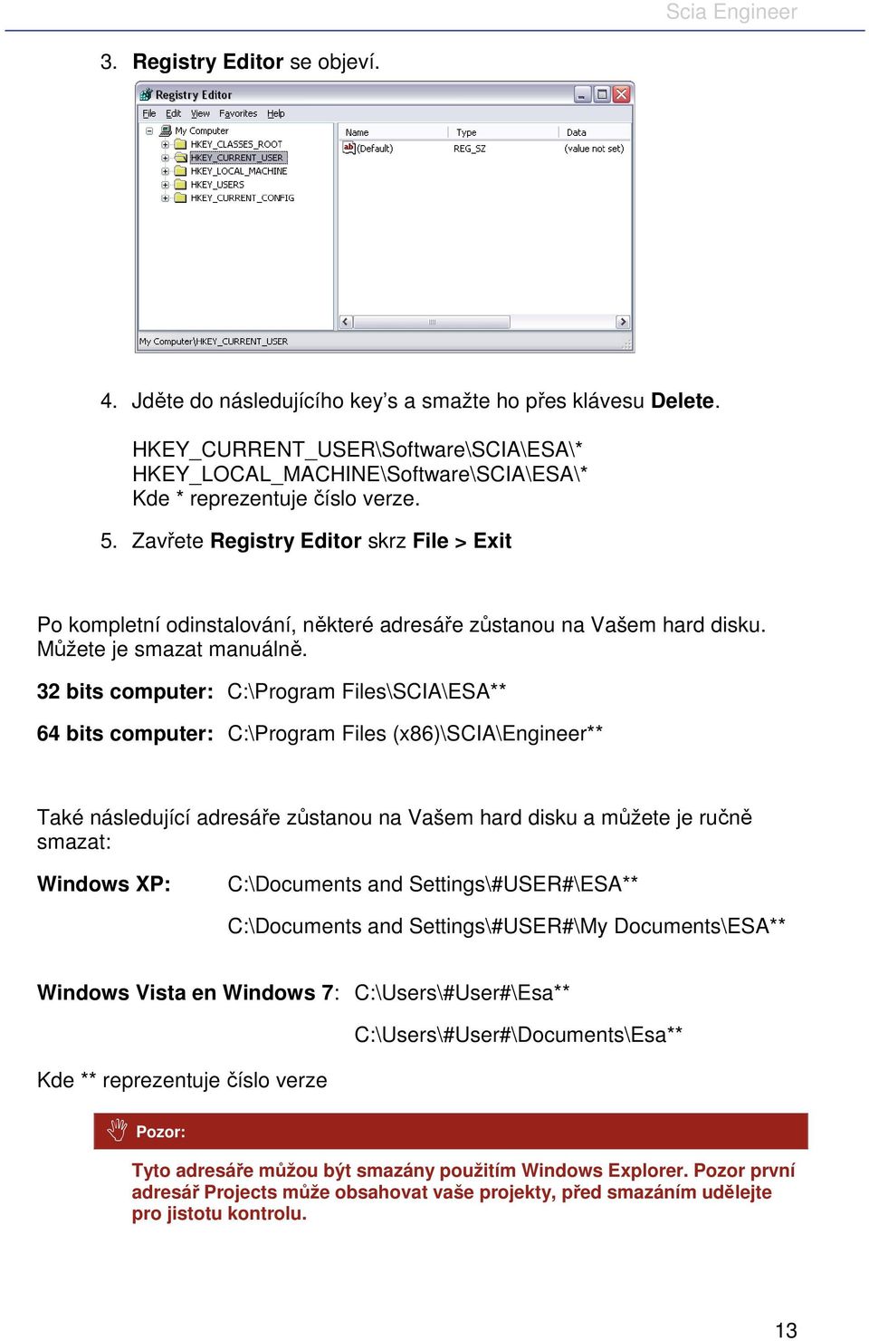 Zavřete Registry Editor skrz File > Exit Po kompletní odinstalování, některé adresáře zůstanou na Vašem hard disku. Můžete je smazat manuálně.