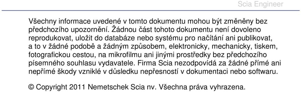 žádným způsobem, elektronicky, mechanicky, tiskem, fotografickou cestou, na mikrofilmu ani jinými prostředky bez předchozího písemného