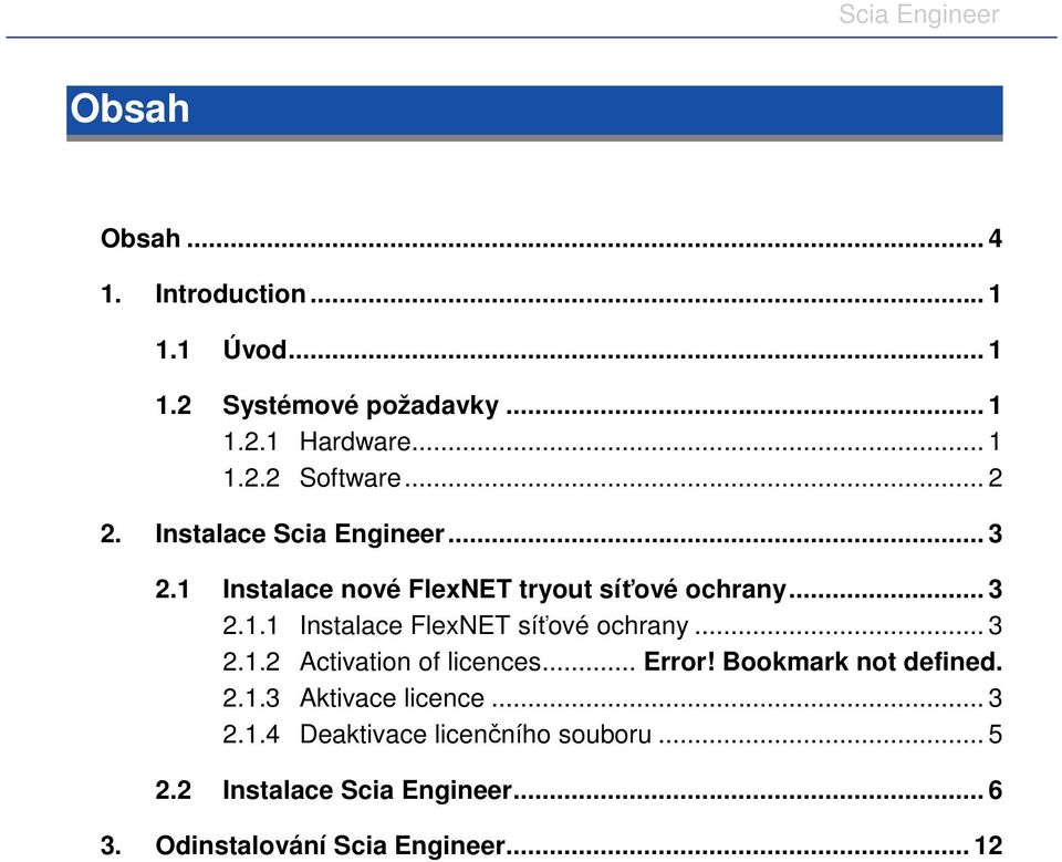 .. 3 2.1.2 Activation of licences... Error! Bookmark not defined. 2.1.3 Aktivace licence... 3 2.1.4 Deaktivace licenčního souboru.