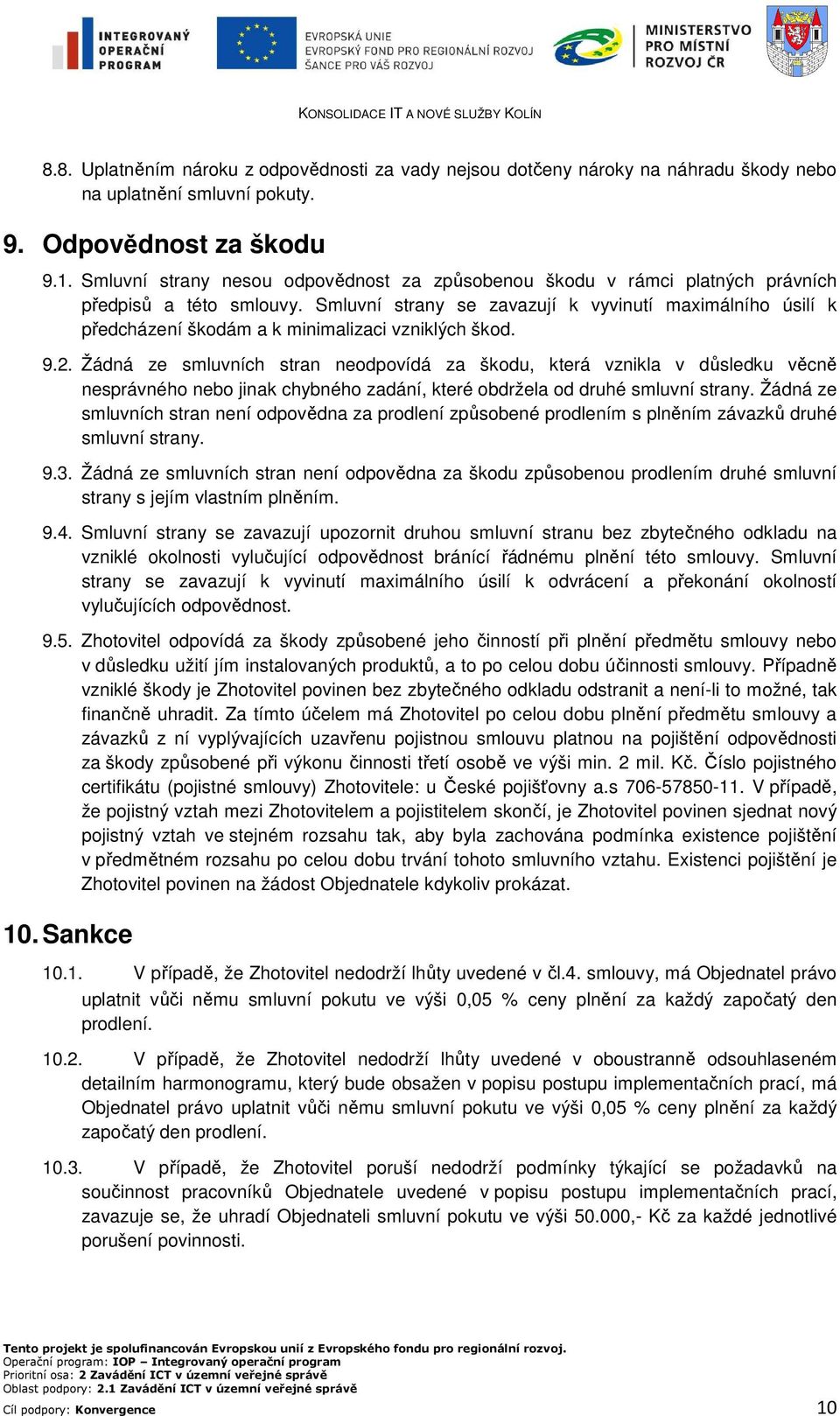 Smluvní strany se zavazují k vyvinutí maximálního úsilí k předcházení škodám a k minimalizaci vzniklých škod. 9.2.