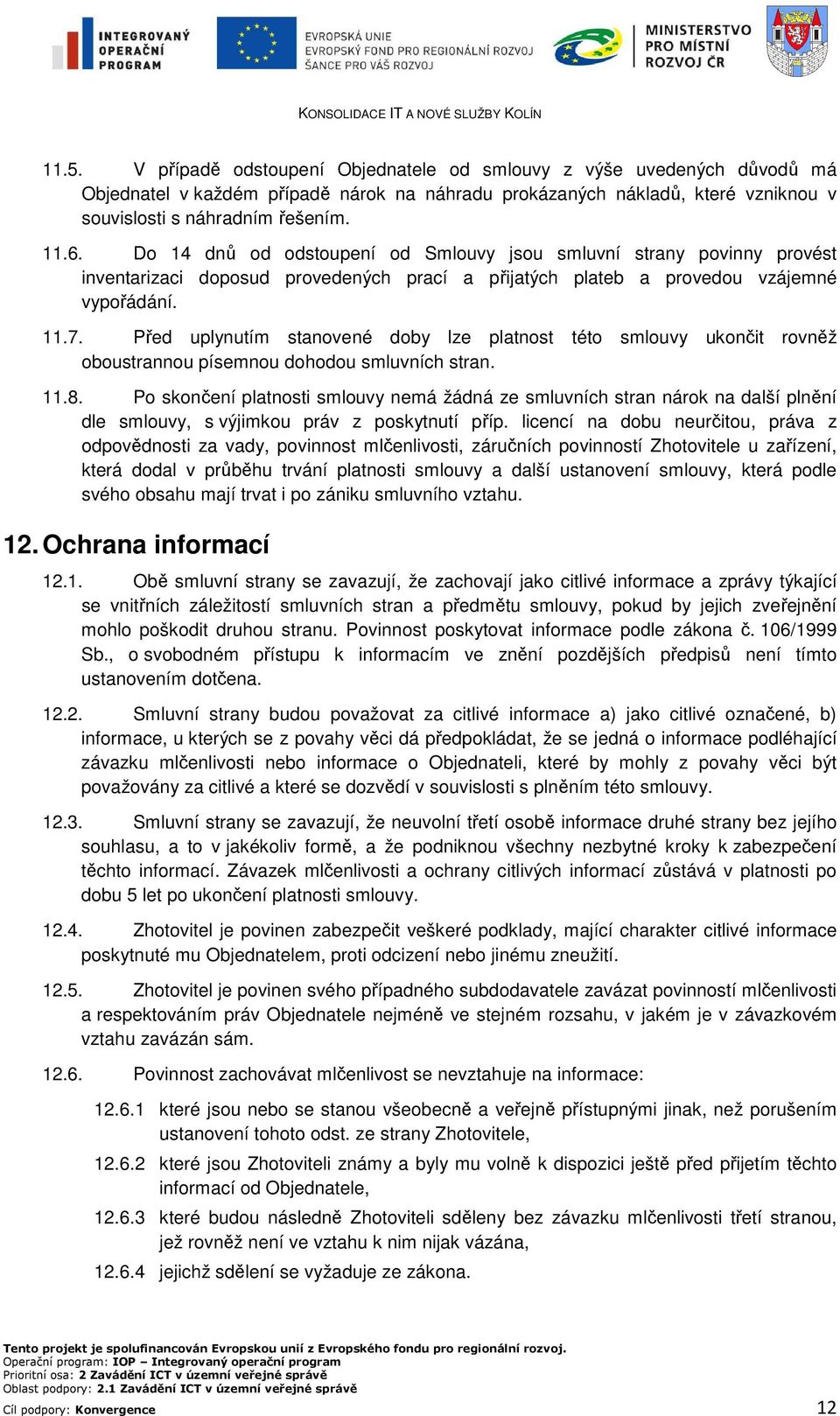 Před uplynutím stanovené doby lze platnost této smlouvy ukončit rovněž oboustrannou písemnou dohodou smluvních stran. 11.8.