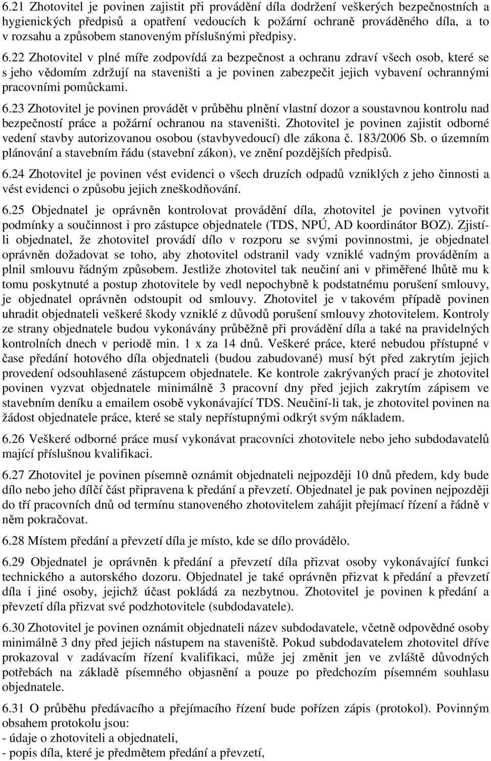 22 Zhotovitel v plné míře zodpovídá za bezpečnost a ochranu zdraví všech osob, které se s jeho vědomím zdržují na staveništi a je povinen zabezpečit jejich vybavení ochrannými pracovními pomůckami. 6.