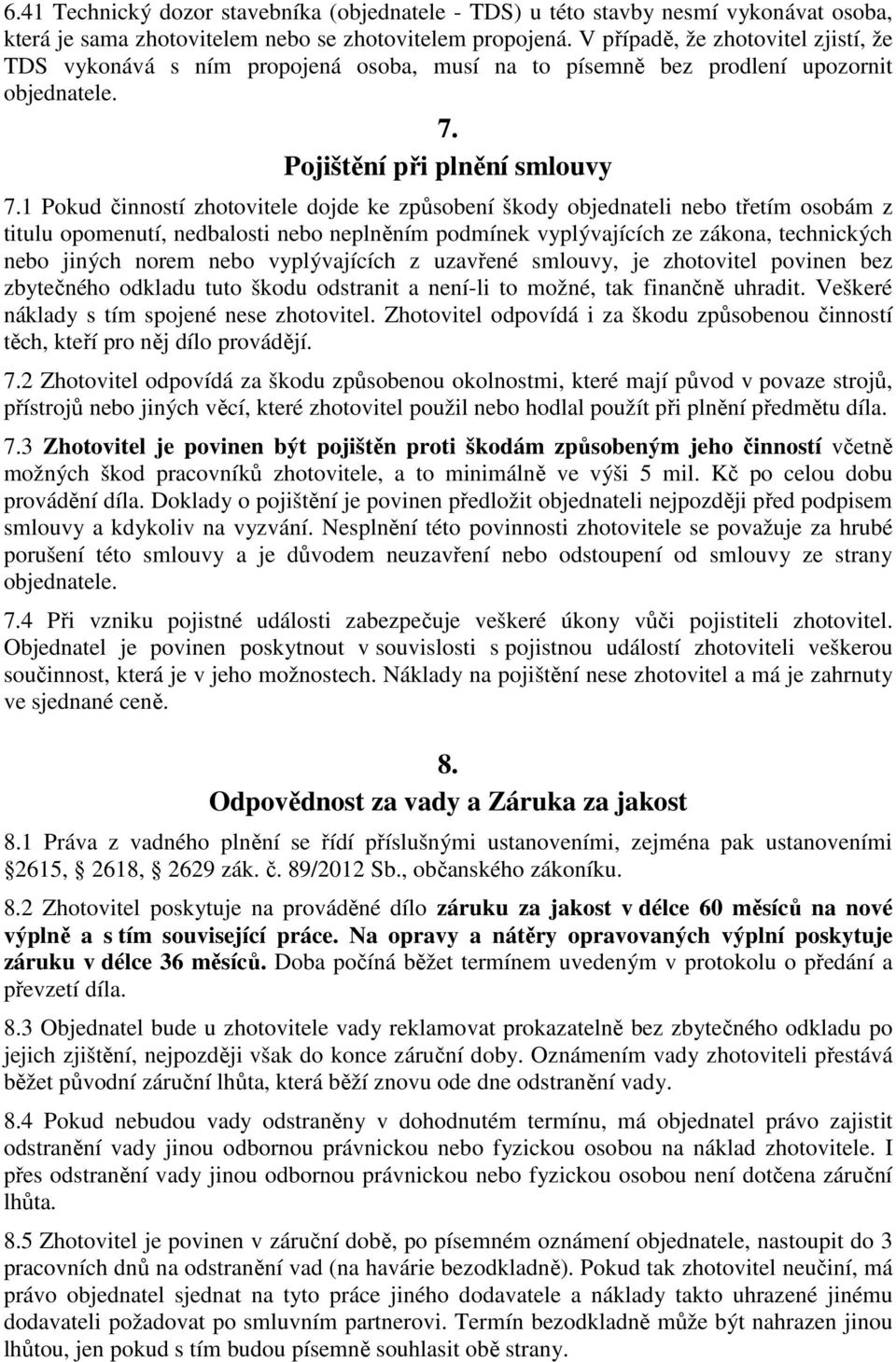 1 Pokud činností zhotovitele dojde ke způsobení škody objednateli nebo třetím osobám z titulu opomenutí, nedbalosti nebo neplněním podmínek vyplývajících ze zákona, technických nebo jiných norem nebo