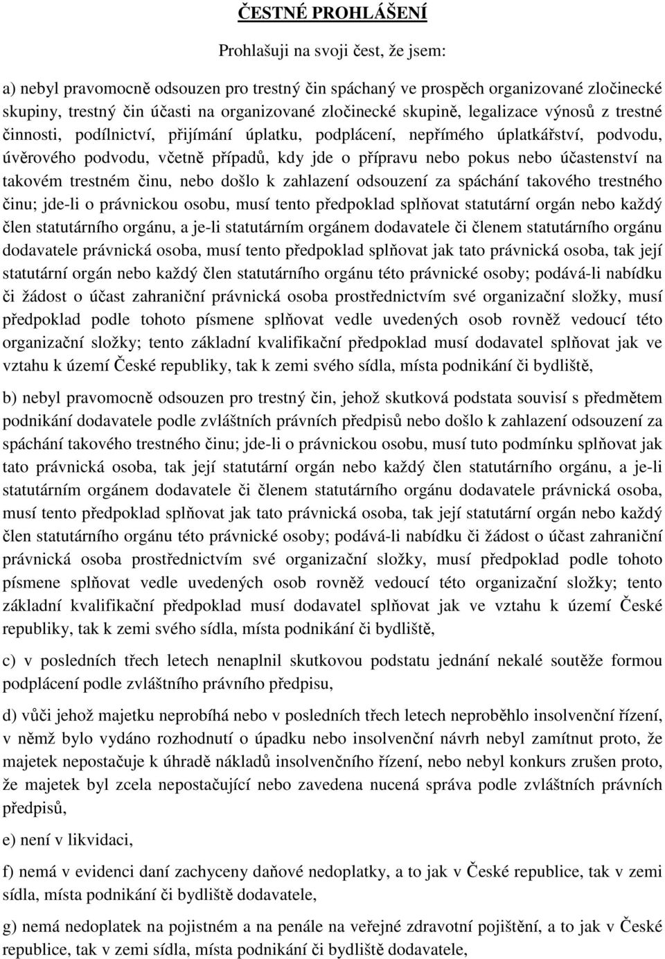 účastenství na takovém trestném činu, nebo došlo k zahlazení odsouzení za spáchání takového trestného činu; jde-li o právnickou osobu, musí tento předpoklad splňovat statutární orgán nebo každý člen