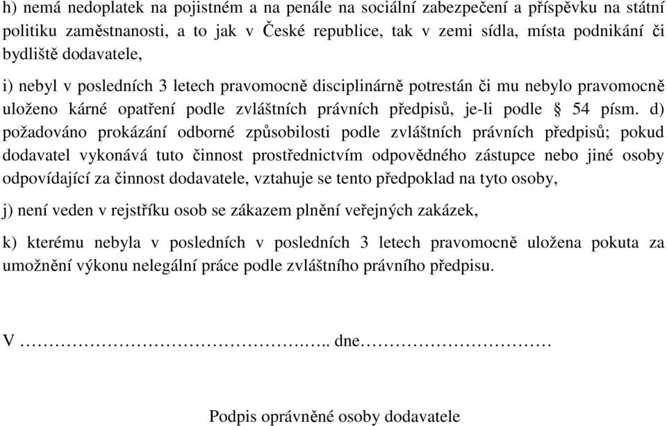 d) požadováno prokázání odborné způsobilosti podle zvláštních právních předpisů; pokud dodavatel vykonává tuto činnost prostřednictvím odpovědného zástupce nebo jiné osoby odpovídající za činnost