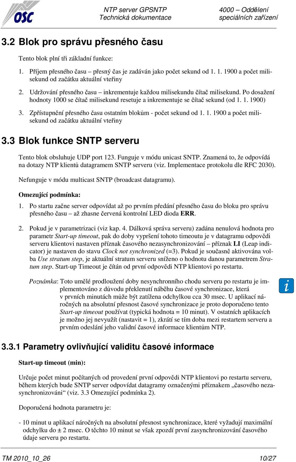 Zpřístupnění přesného času ostatním blokům - počet sekund od 1. 1. 1900 a počet milisekund od začátku aktuální vteřiny 3.3 Blok funkce SNTP serveru Tento blok obsluhuje UDP port 123.