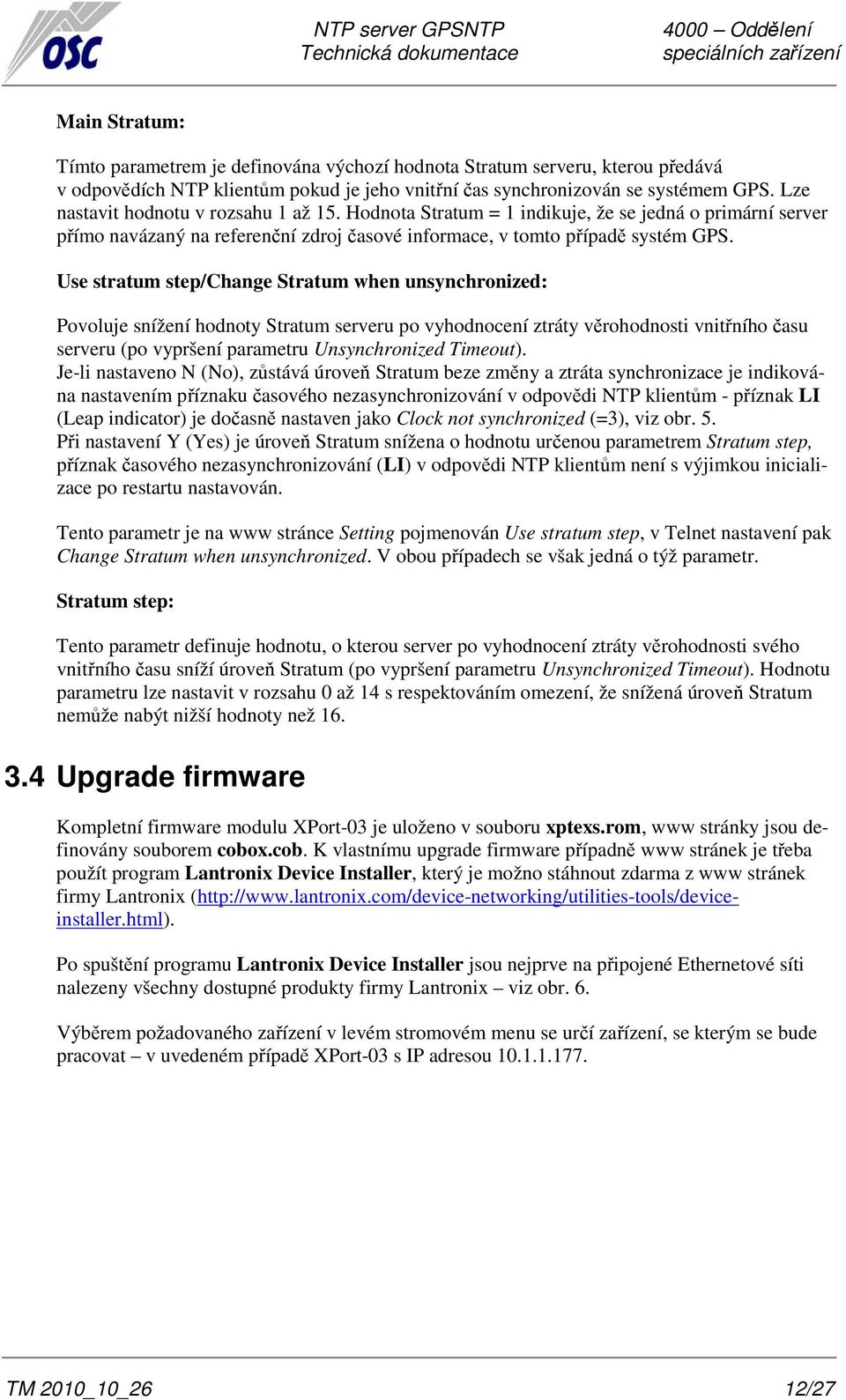 Use stratum step/change Stratum when unsynchronized: Povoluje snížení hodnoty Stratum serveru po vyhodnocení ztráty věrohodnosti vnitřního času serveru (po vypršení parametru Unsynchronized Timeout).