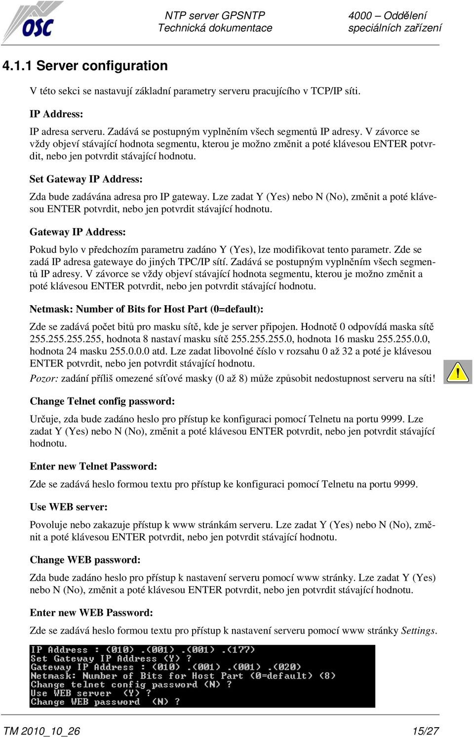 Set Gateway IP Address: Zda bude zadávána adresa pro IP gateway. Lze zadat Y (Yes) nebo N (No), změnit a poté klávesou ENTER potvrdit, nebo jen potvrdit stávající hodnotu.