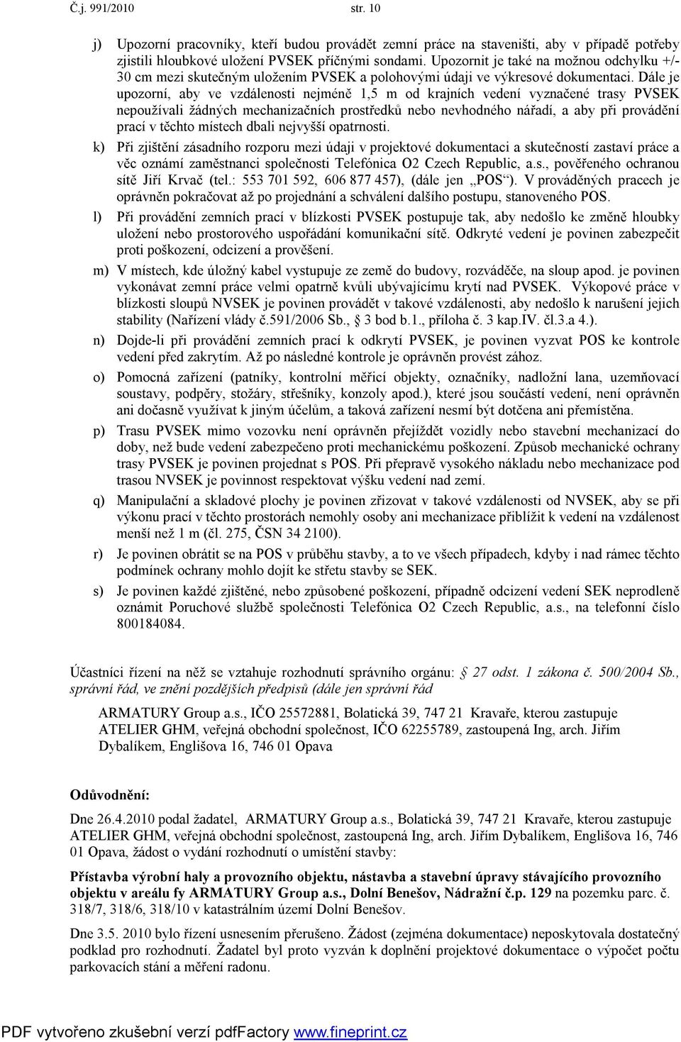 Dále je upozorní, aby ve vzdálenosti nejméně 1,5 m od krajních vedení vyznačené trasy PVSEK nepoužívali žádných mechanizačních prostředků nebo nevhodného nářadí, a aby při provádění prací v těchto