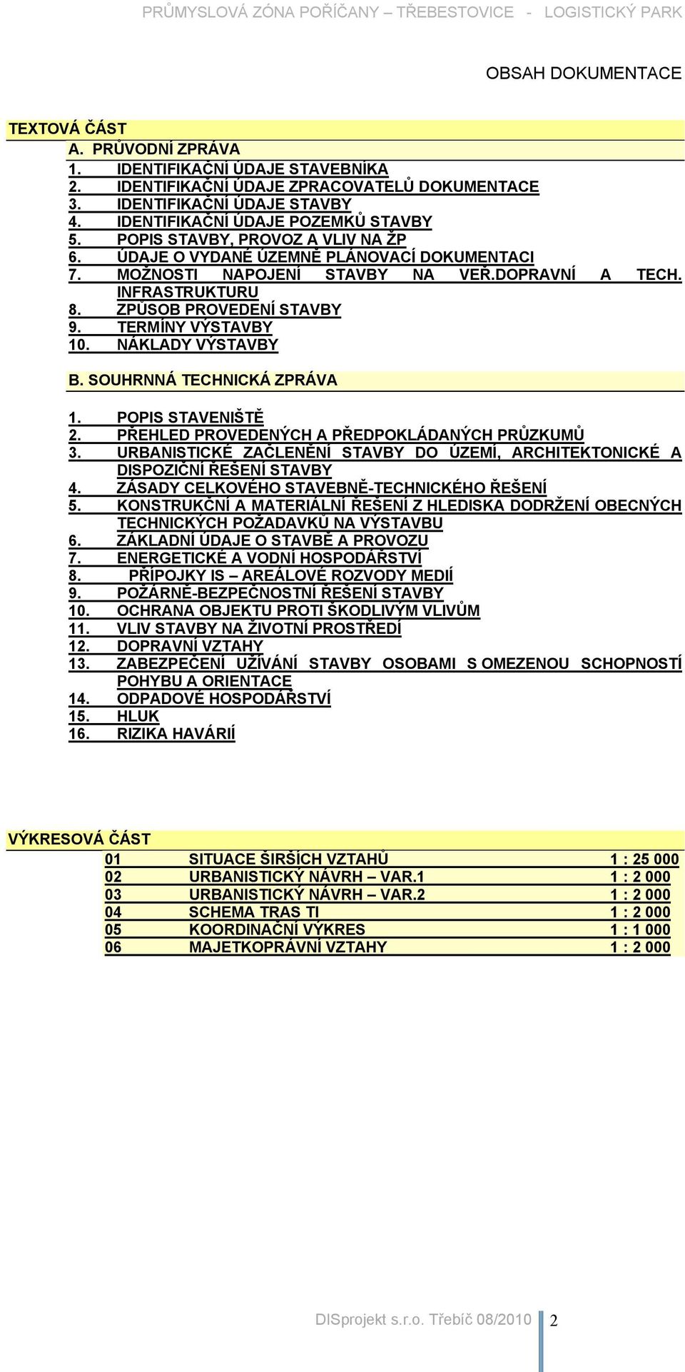 ZPŮSOB PROVEDENÍ STAVBY 9. TERMÍNY VÝSTAVBY 10. NÁKLADY VÝSTAVBY B. SOUHRNNÁ TECHNICKÁ ZPRÁVA 1. POPIS STAVENIŠTĚ 2. PŘEHLED PROVEDENÝCH A PŘEDPOKLÁDANÝCH PRŮZKUMŮ 3.