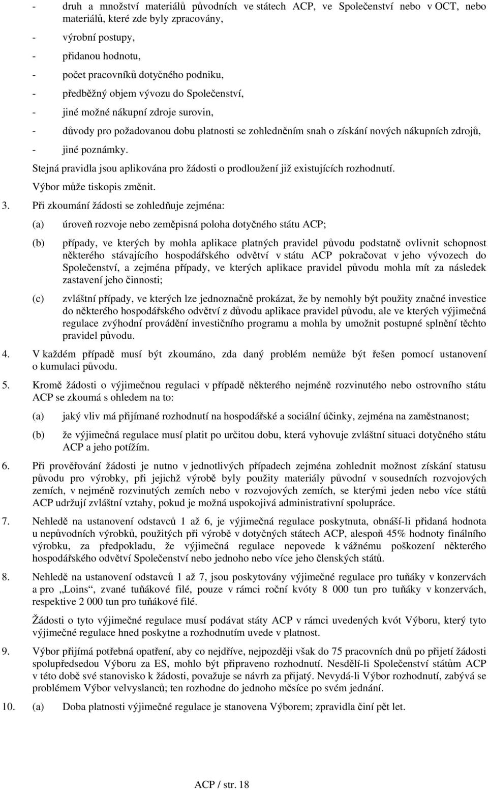 Stejná pravidla jsou aplikována pro žádosti o prodloužení již existujících rozhodnutí. Výbor může tiskopis změnit. 3.