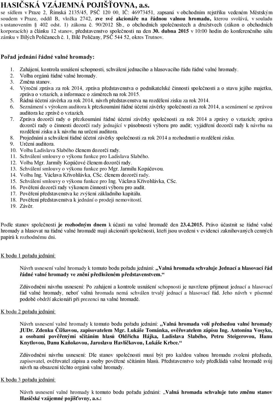 svolává, v souladu s ustanovením 402 odst. 1) zákona č. 90/2012 Sb., o obchodních společnostech a družstvech (zákon o obchodních korporacích) a článku 12 stanov, představenstvo společnosti na den 30.