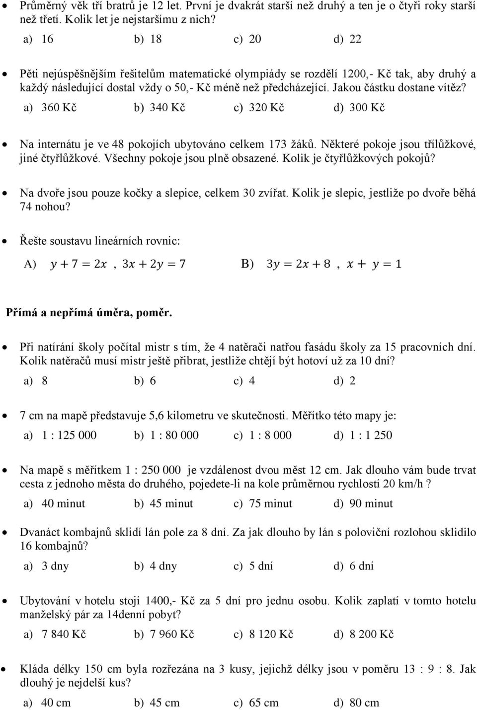 Jakou částku dostane vítěz? a) 360 Kč b) 340 Kč c) 320 Kč d) 300 Kč Na internátu je ve 48 pokojích ubytováno celkem 173 žáků. Některé pokoje jsou třílůžkové, jiné čtyřlůžkové.
