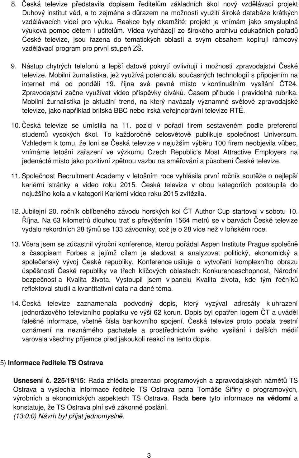 Videa vycházejí ze širokého archivu edukačních pořadů České televize, jsou řazena do tematických oblastí a svým obsahem kopírují rámcový vzdělávací program pro první stupeň ZŠ. 9.