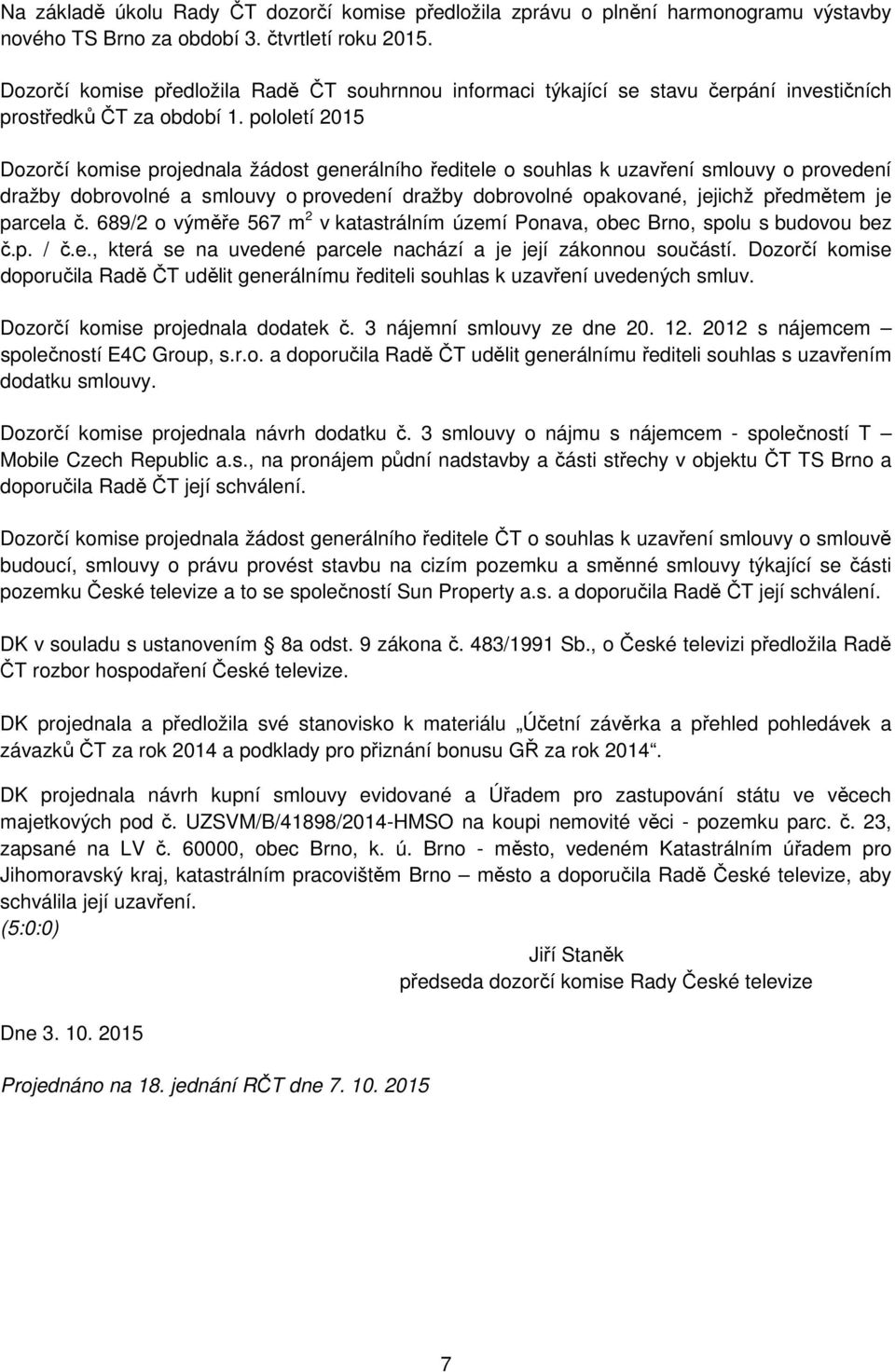 pololetí 2015 Dozorčí komise projednala žádost generálního ředitele o souhlas k uzavření smlouvy o provedení dražby dobrovolné a smlouvy o provedení dražby dobrovolné opakované, jejichž předmětem je