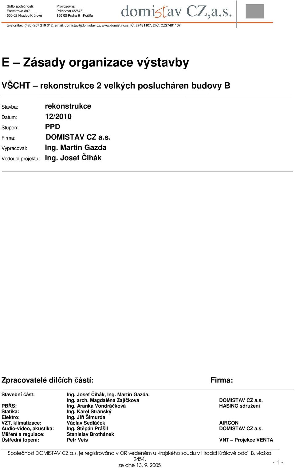 Magdaléna Zajíčková DOMISTAV CZ a.s. PBŘS: Ing. Aranka Vondráčková HASING sdružení Statika: Ing. Karel Stránský Elektro: Ing.