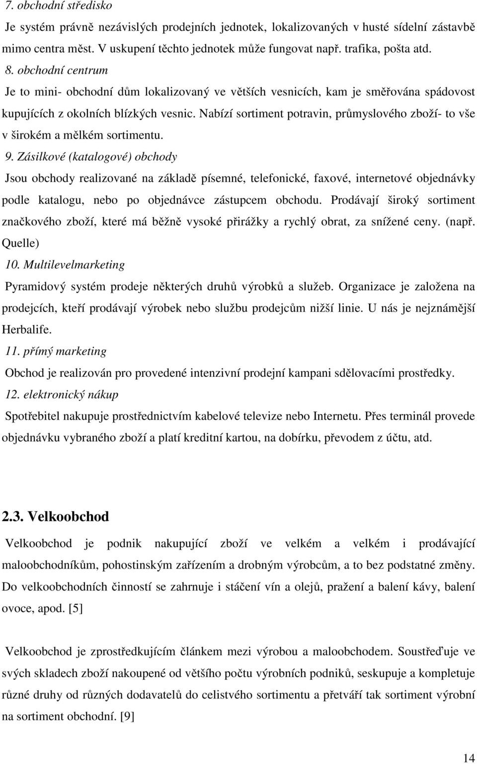 Nabízí sortiment potravin, průmyslového zboží- to vše v širokém a mělkém sortimentu. 9.