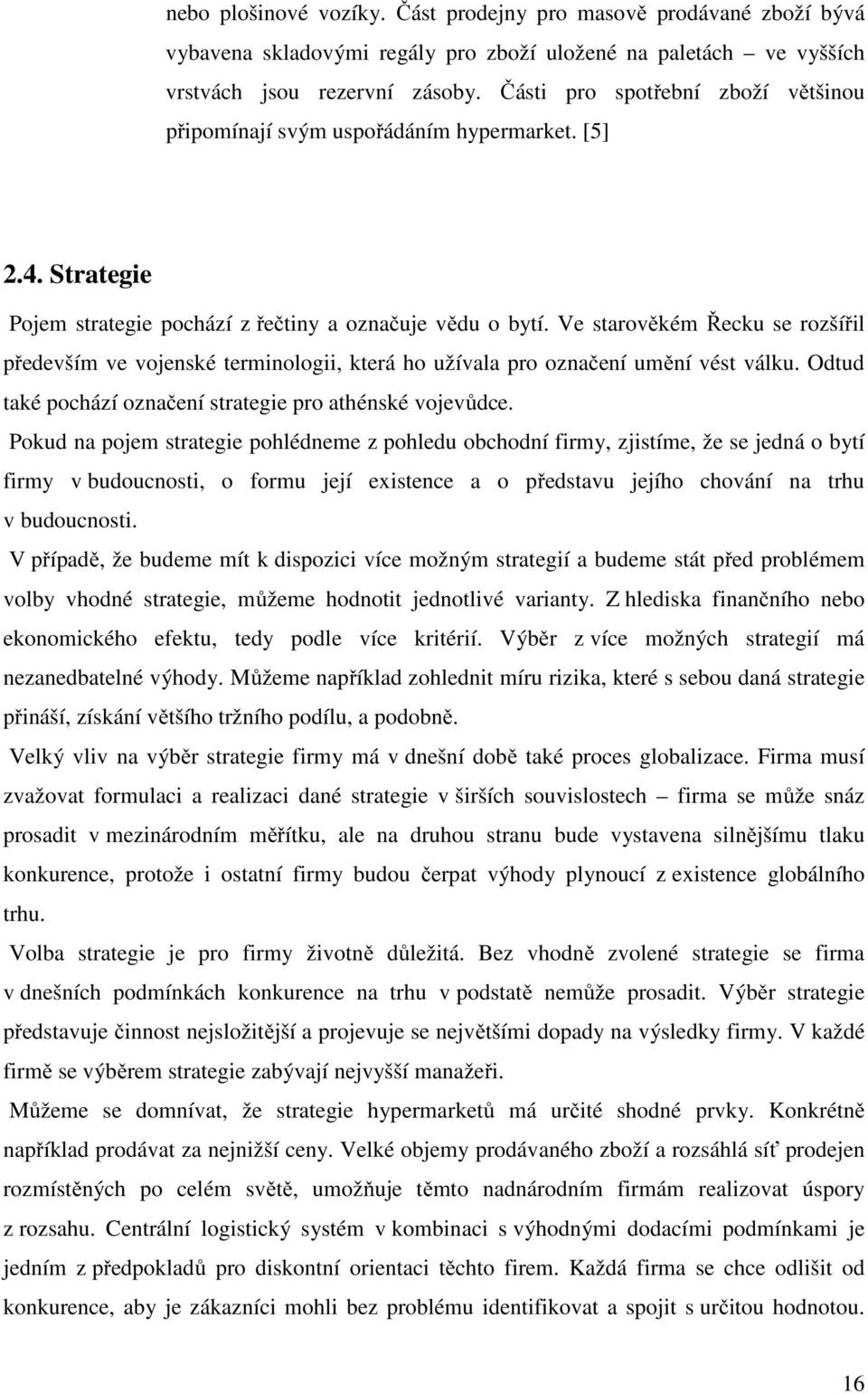 Ve starověkém Řecku se rozšířil především ve vojenské terminologii, která ho užívala pro označení umění vést válku. Odtud také pochází označení strategie pro athénské vojevůdce.